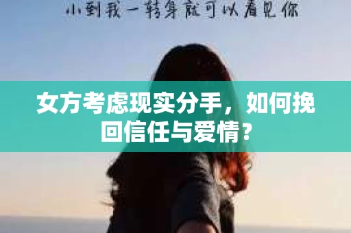 女方考虑现实分手，如何挽回信任与爱情？
