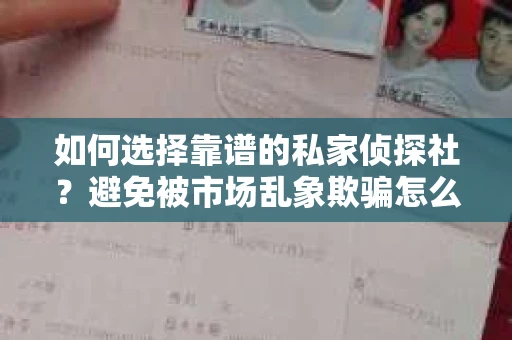 如何选择靠谱的私家侦探社？避免被市场乱象欺骗怎么办？