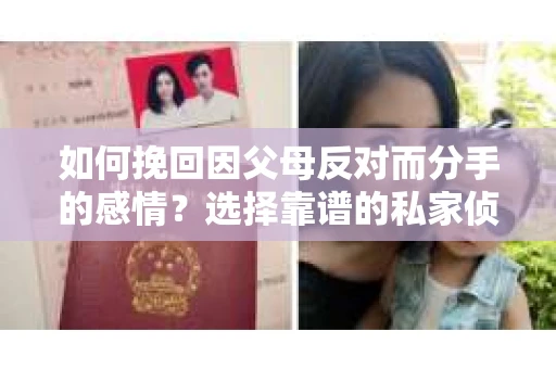 如何挽回因父母反对而分手的感情？选择靠谱的私家侦探社怎么办？