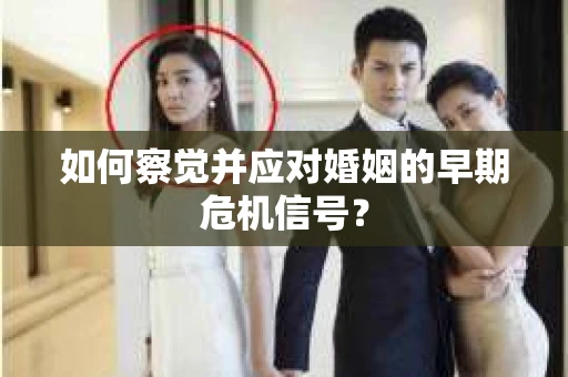 如何察觉并应对婚姻的早期危机信号？