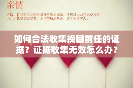 如何合法收集挽回前任的证据？证据收集无效怎么办？