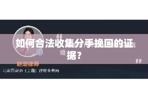 如何合法收集分手挽回的证据？