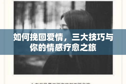 如何挽回爱情，三大技巧与你的情感疗愈之旅